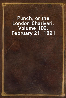 Punch, or the London Charivari, Volume 100, February 21, 1891