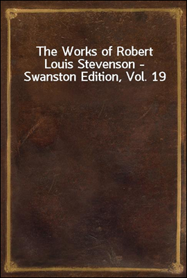 The Works of Robert Louis Stevenson - Swanston Edition, Vol. 19