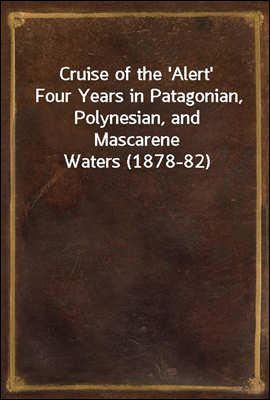 Cruise of the 'Alert'
Four Years in Patagonian, Polynesian, and Mascarene Waters (1878-82)