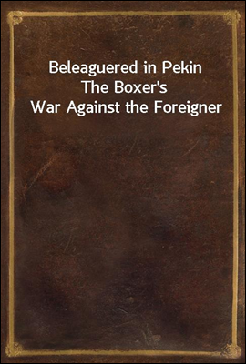 Beleaguered in Pekin
The Boxer`s War Against the Foreigner