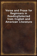 Verse and Prose for Beginners in Reading
Selected from English and American Literature