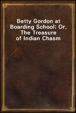 Betty Gordon at Boarding School; Or, The Treasure of Indian Chasm