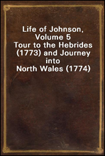 Life of Johnson, Volume 5
Tour to the Hebrides (1773) and Journey into North Wales (1774)