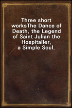 Three short works
The Dance of Death, the Legend of Saint Julian the Hospitaller, a Simple Soul.