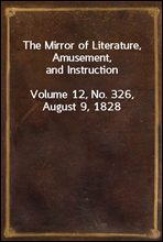 The Mirror of Literature, Amusement, and Instruction
Volume 12, No. 326, August 9, 1828