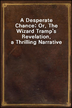 A Desperate Chance; Or, The Wizard Tramp's Revelation, a Thrilling Narrative