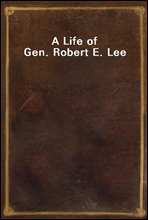 A Life of Gen. Robert E. Lee