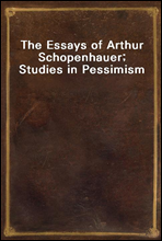 The Essays of Arthur Schopenhauer; Studies in Pessimism