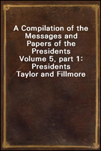 A Compilation of the Messages and Papers of the Presidents
Volume 5, part 1