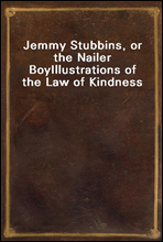 Jemmy Stubbins, or the Nailer Boy
Illustrations of the Law of Kindness