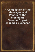 A Compilation of the Messages and Papers of the Presidents
Volume 5, part 4