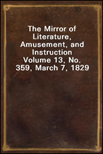 The Mirror of Literature, Amusement, and Instruction
Volume 13, No. 359, March 7, 1829