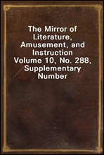 The Mirror of Literature, Amusement, and Instruction
Volume 10, No. 288, Supplementary Number