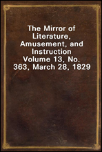 The Mirror of Literature, Amusement, and Instruction
Volume 13, No. 363, March 28, 1829