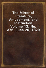 The Mirror of Literature, Amusement, and Instruction
Volume 13, No. 376, June 20, 1829