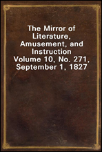 The Mirror of Literature, Amusement, and Instruction
Volume 10, No. 271, September 1, 1827