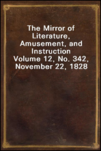 The Mirror of Literature, Amusement, and Instruction
Volume 12, No. 342, November 22, 1828