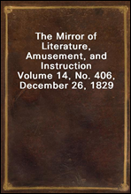 The Mirror of Literature, Amusement, and Instruction
Volume 14, No. 406, December 26, 1829