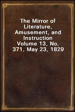 The Mirror of Literature, Amusement, and Instruction
Volume 13, No. 371, May 23, 1829