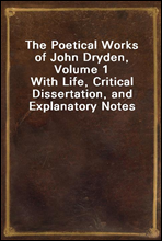 The Poetical Works of John Dryden, Volume 1
With Life, Critical Dissertation, and Explanatory Notes