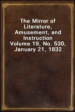 The Mirror of Literature, Amusement, and Instruction
Volume 19, No. 530, January 21, 1832