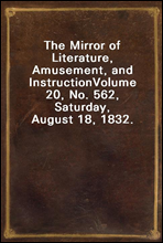 The Mirror of Literature, Amusement, and Instruction
Volume 20, No. 562, Saturday, August 18, 1832.