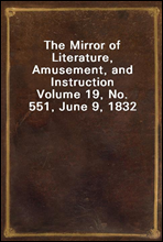 The Mirror of Literature, Amusement, and Instruction
Volume 19, No. 551, June 9, 1832