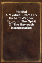 Parsifal
A Mystical Drama By Richard Wagner Retold In The Spirit Of The Bayreuth Interpretation