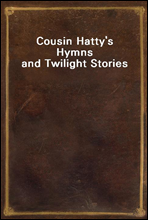 Cousin Hatty`s Hymns and Twilight Stories