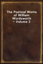 The Poetical Works of William Wordsworth - Volume 2