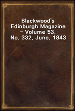 Blackwood`s Edinburgh Magazine - Volume 53, No. 332, June, 1843