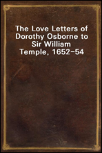 The Love Letters of Dorothy Osborne to Sir William Temple, 1652-54