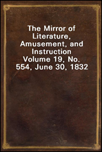 The Mirror of Literature, Amusement, and Instruction
Volume 19, No. 554, June 30, 1832