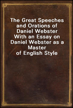 The Great Speeches and Orations of Daniel Webster
With an Essay on Daniel Webster as a Master of English Style