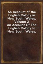 An Account of the English Colony in New South Wales, Volume 2
An Account Of The English Colony In New South Wales, From Its First Settlement In 1788, To August 1801