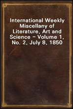 International Weekly Miscellany of Literature, Art and Science - Volume 1, No. 2, July 8, 1850