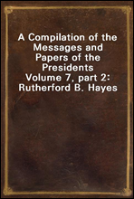 A Compilation of the Messages and Papers of the Presidents
Volume 7, part 2