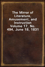 The Mirror of Literature, Amusement, and Instruction
Volume 17, No. 494, June 18, 1831