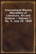 International Weekly Miscellany of Literature, Art and Science - Volume 1, No. 5, July 29, 1850