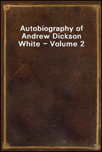 Autobiography of Andrew Dickson White - Volume 2