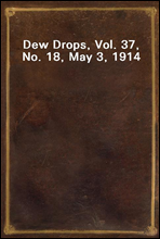 Dew Drops, Vol. 37, No. 18, May 3, 1914