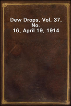 Dew Drops, Vol. 37, No. 16, April 19, 1914