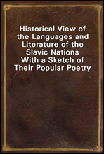 Historical View of the Languages and Literature of the Slavic Nations
With a Sketch of Their Popular Poetry