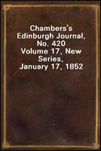 Chambers`s Edinburgh Journal, No. 420
Volume 17, New Series, January 17, 1852