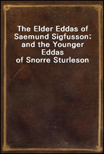 The Elder Eddas of Saemund Sigfusson; and the Younger Eddas of Snorre Sturleson