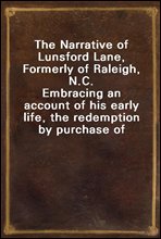 The Narrative of Lunsford Lane, Formerly of Raleigh, N.C.
Embracing an account of his early life, the redemption by purchase of himself and family from slavery, and his banishment from the place of h