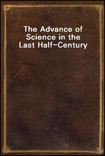 The Advance of Science in the Last Half-Century