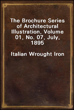 The Brochure Series of Architectural Illustration, Volume 01, No. 07, July, 1895
Italian Wrought Iron