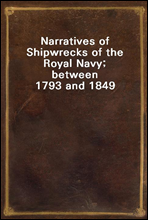 Narratives of Shipwrecks of the Royal Navy; between 1793 and 1849