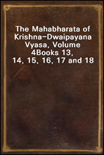 The Mahabharata of Krishna-Dwaipayana Vyasa, Volume 4
Books 13, 14, 15, 16, 17 and 18